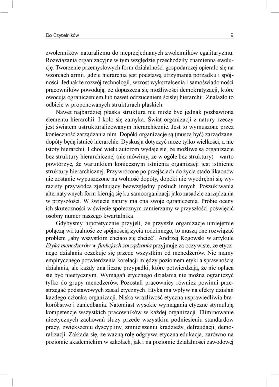 Jednakże rozwój technologii, wzrost wykształcenia i samoświadomości pracowników powodują, że dopuszcza się możliwości demokratyzacji, które owocują ograniczeniem lub nawet odrzuceniem ścisłej