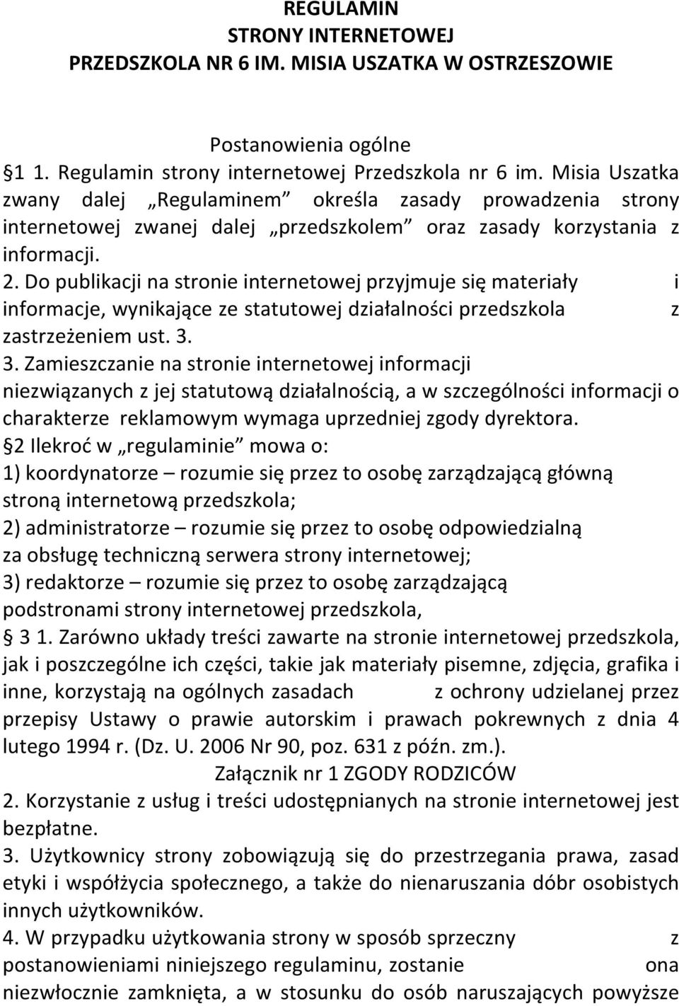 Do publikacji na stronie internetowej przyjmuje się materiały i informacje, wynikające ze statutowej działalności przedszkola z zastrzeżeniem ust. 3.