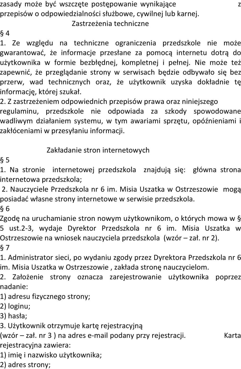 Nie może też zapewnić, że przeglądanie strony w serwisach będzie odbywało się bez przerw, wad technicznych oraz, że użytkownik uzyska dokładnie tę informację, której szukał. 2.