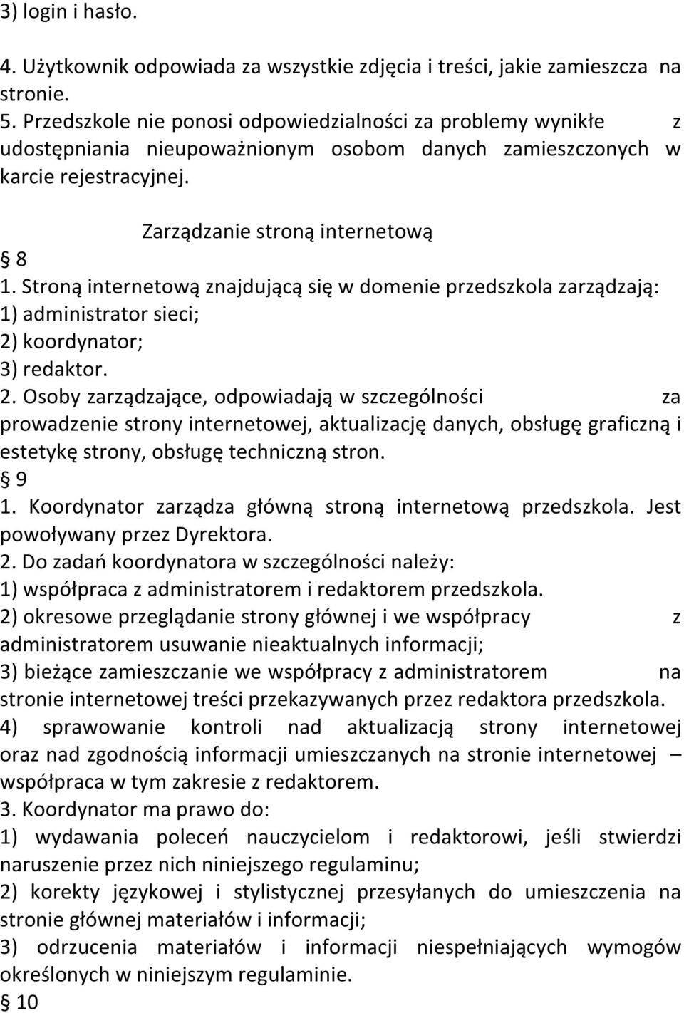 Stroną internetową znajdującą się w domenie przedszkola zarządzają: 1) administrator sieci; 2)