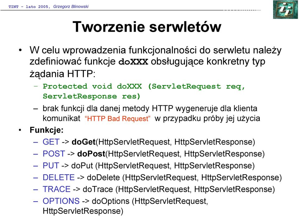 -> doget(httpservletrequest, HttpServletResponse) POST -> dopost(httpservletrequest, HttpServletResponse) PUT -> doput (HttpServletRequest, HttpServletResponse) DELETE