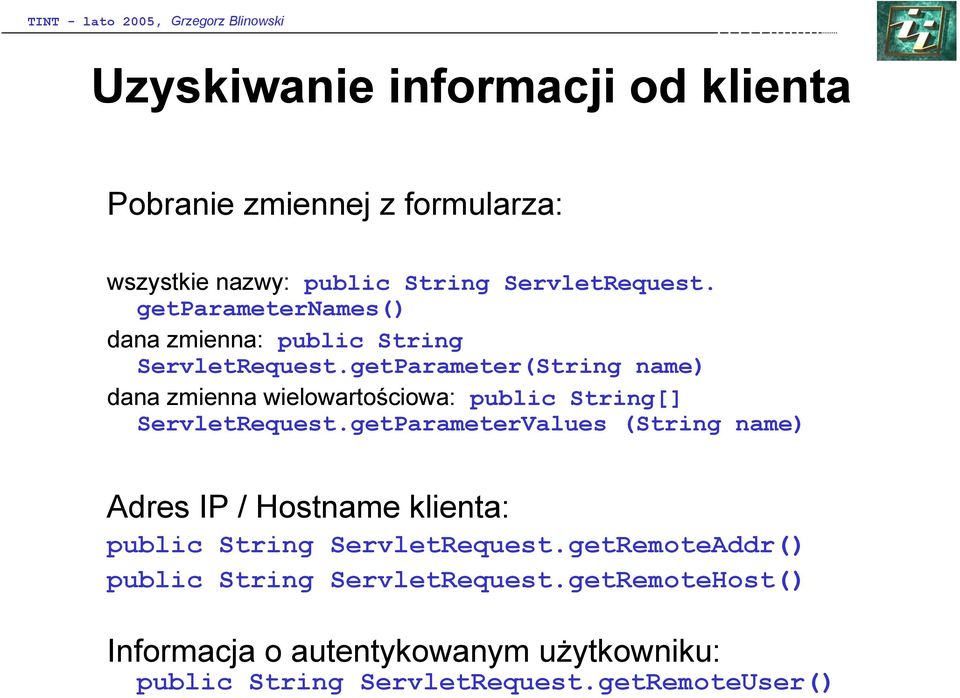 getParameter(String name) dana zmienna wielowartościowa: public String[] ServletRequest.