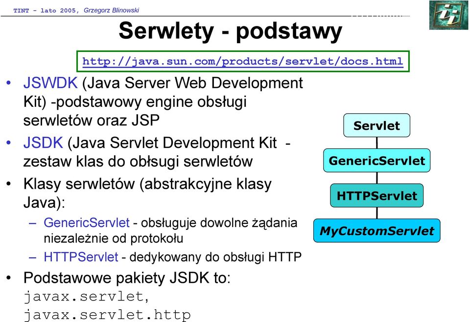 Kit - zestaw klas do obłsugi serwletów Klasy serwletów (abstrakcyjne klasy Java): GenericServlet - obsługuje dowolne