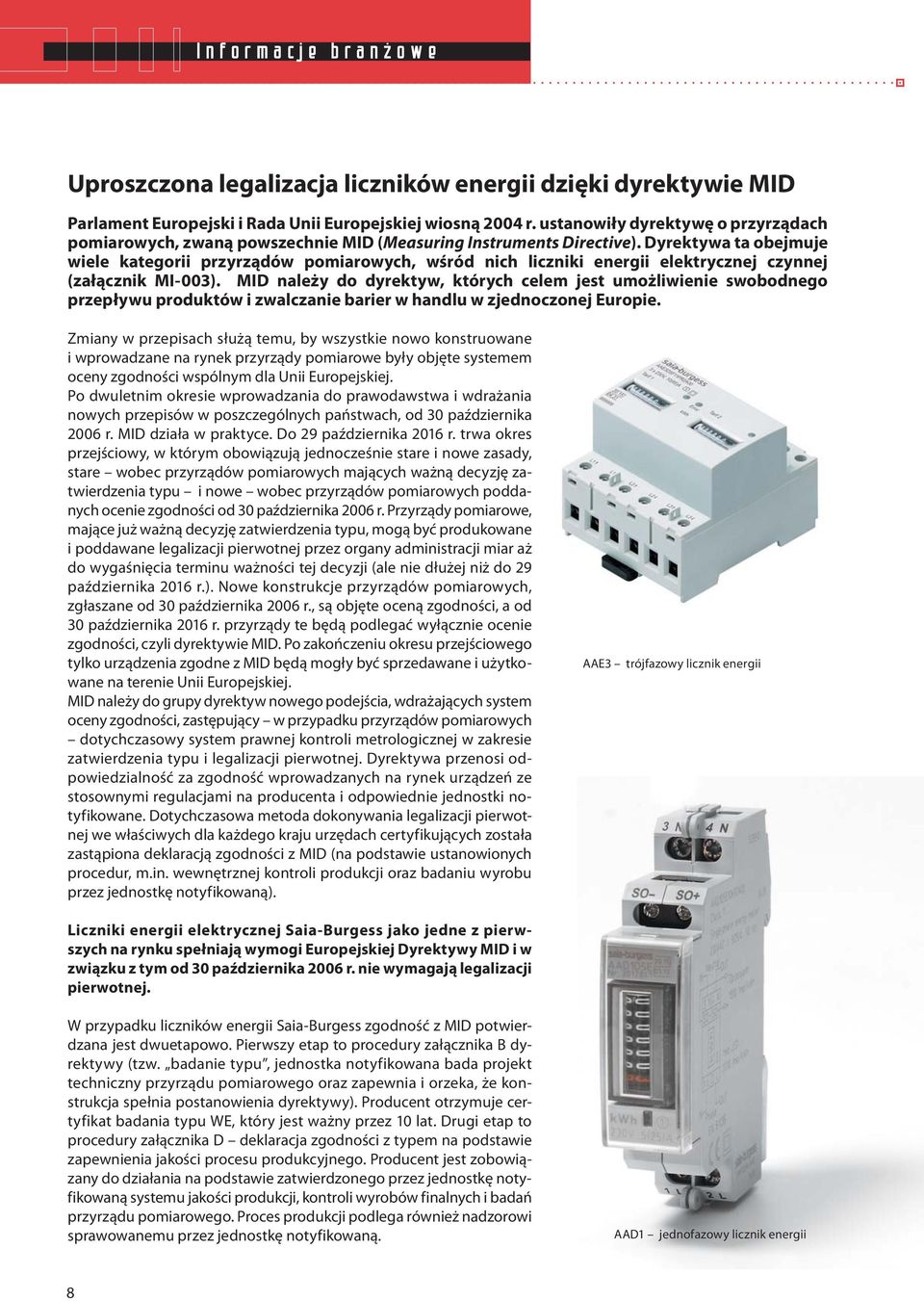 Dyrektywa ta obejmuje wiele kategorii przyrządów pomiarowych, wśród nich liczniki energii elektrycznej czynnej (załącznik MI-003).