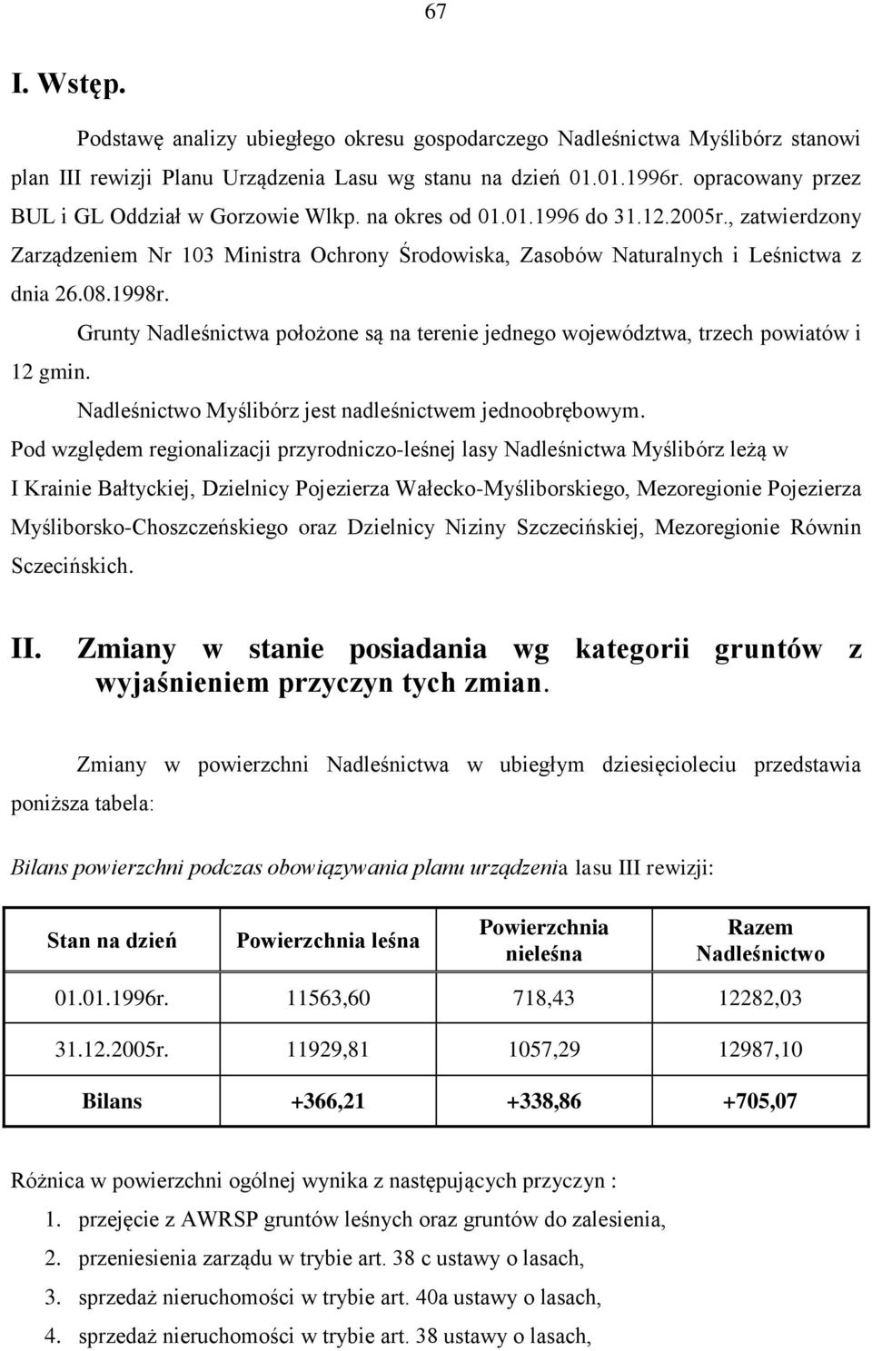 1998r. Grunty Nadleśnictwa położone są na terenie jednego województwa, trzech powiatów i 12 gmin. Nadleśnictwo Myślibórz jest nadleśnictwem jednoobrębowym.
