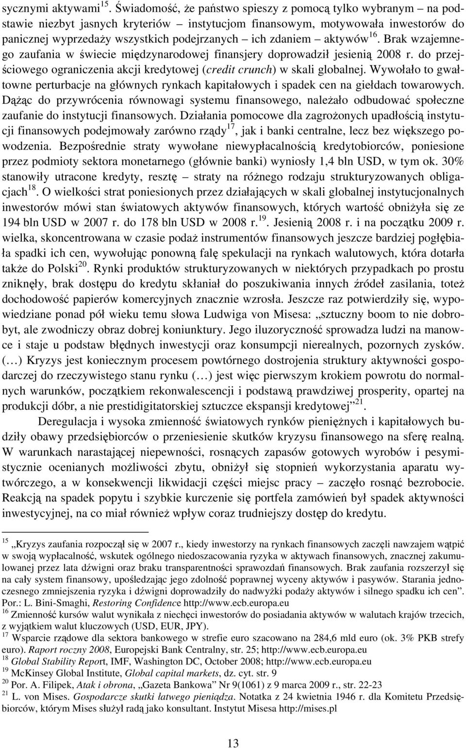 aktywów 16. Brak wzajemnego zaufania w świecie międzynarodowej finansjery doprowadził jesienią 2008 r. do przejściowego ograniczenia akcji kredytowej (credit crunch) w skali globalnej.