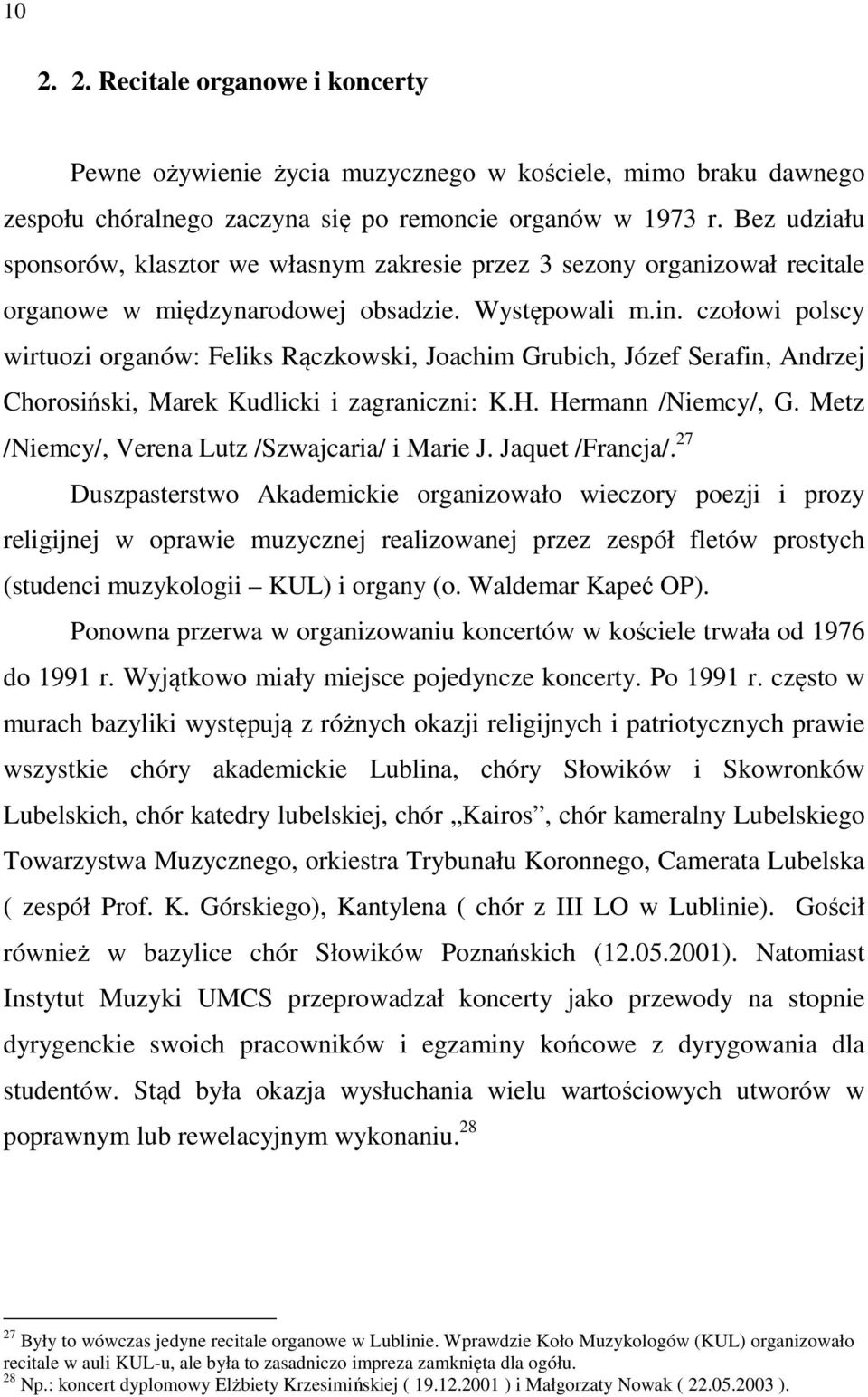 czołowi polscy wirtuozi organów: Feliks Rączkowski, Joachim Grubich, Józef Serafin, Andrzej Chorosiński, Marek Kudlicki i zagraniczni: K.H. Hermann /Niemcy/, G.