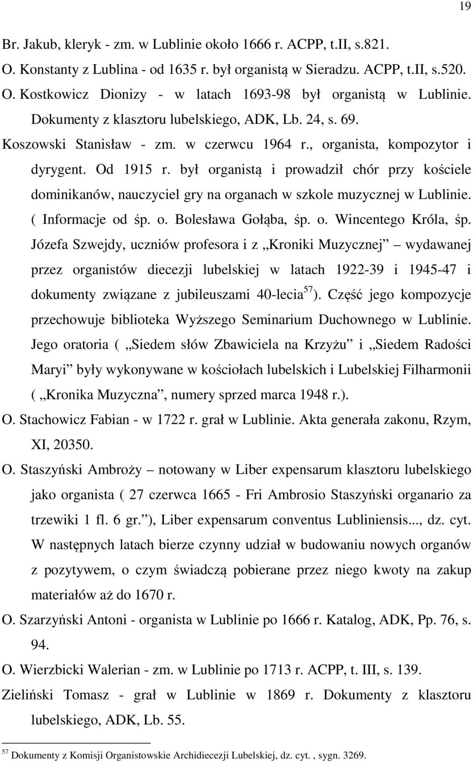 był organistą i prowadził chór przy kościele dominikanów, nauczyciel gry na organach w szkole muzycznej w Lublinie. ( Informacje od śp. o. Bolesława Gołąba, śp. o. Wincentego Króla, śp.