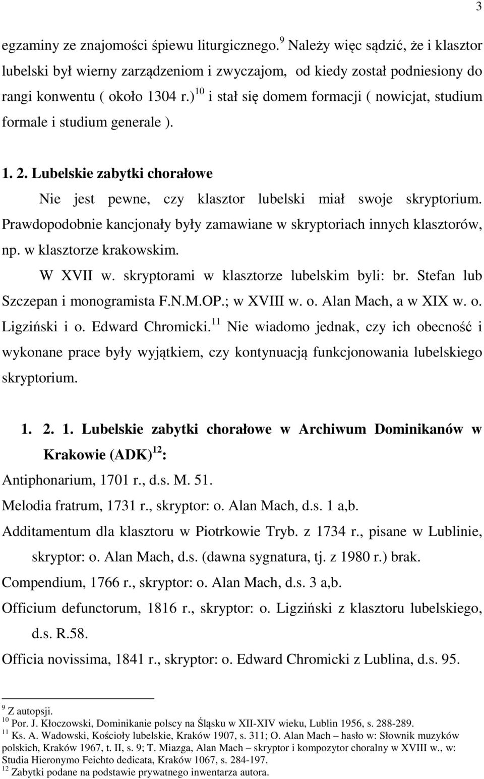 Prawdopodobnie kancjonały były zamawiane w skryptoriach innych klasztorów, np. w klasztorze krakowskim. W XVII w. skryptorami w klasztorze lubelskim byli: br. Stefan lub Szczepan i monogramista F.N.M.