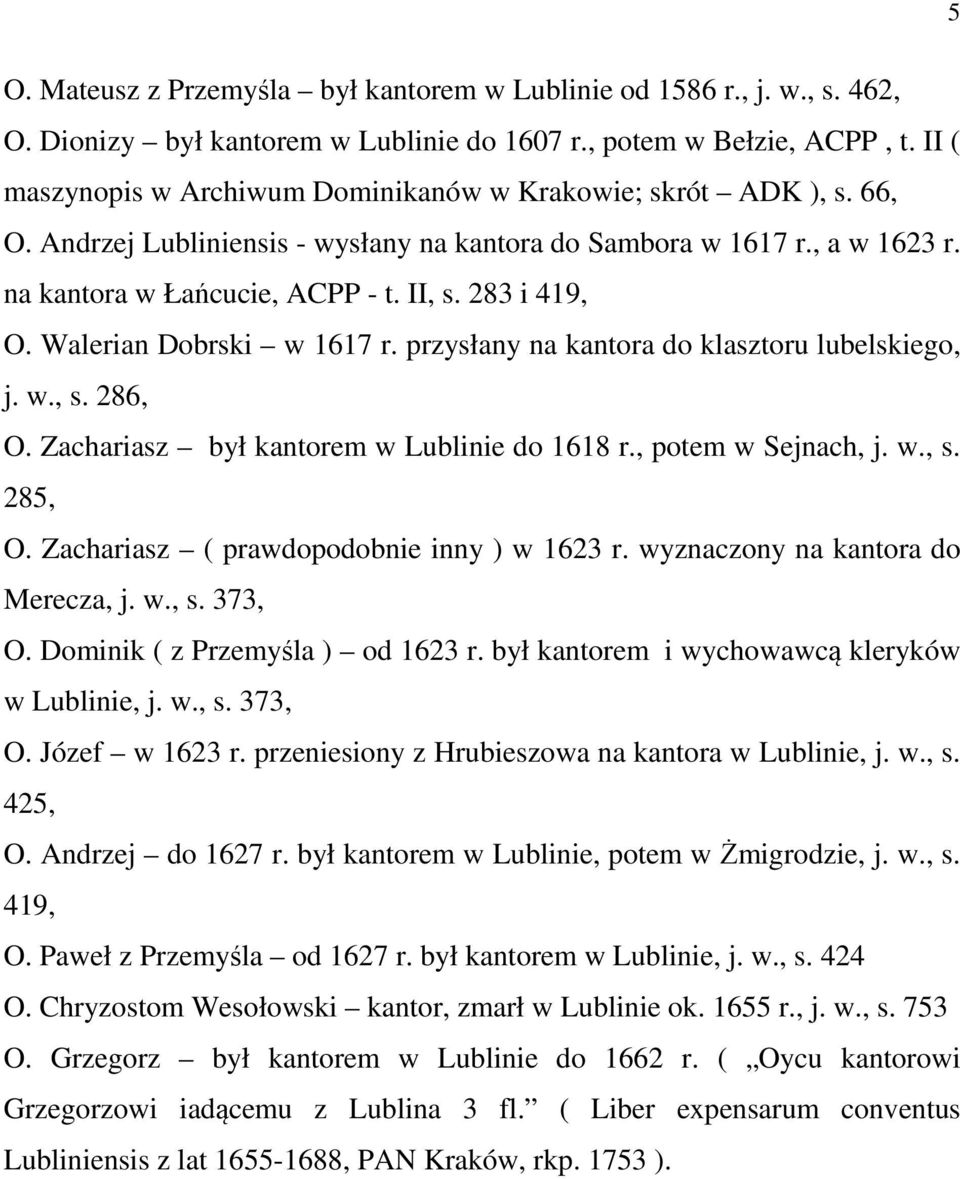 283 i 419, O. Walerian Dobrski w 1617 r. przysłany na kantora do klasztoru lubelskiego, j. w., s. 286, O. Zachariasz był kantorem w Lublinie do 1618 r., potem w Sejnach, j. w., s. 285, O.