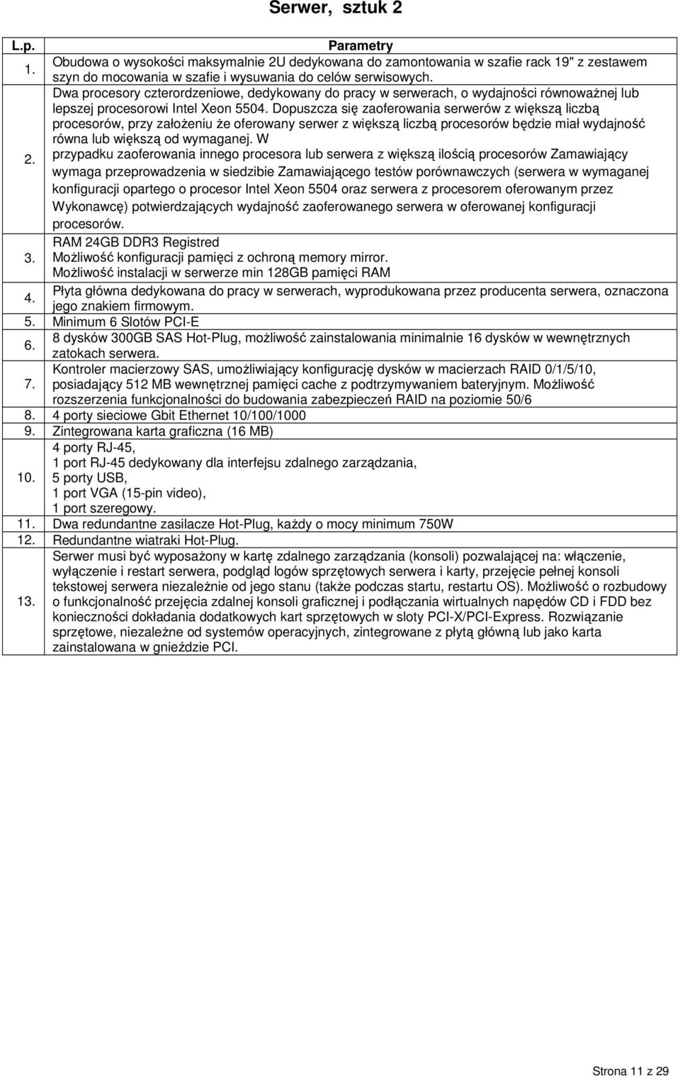 Dopuszcza się zaoferowania serwerów z większą liczbą procesorów, przy załoŝeniu Ŝe oferowany serwer z większą liczbą procesorów będzie miał wydajność równa lub większą od wymaganej. W 2.