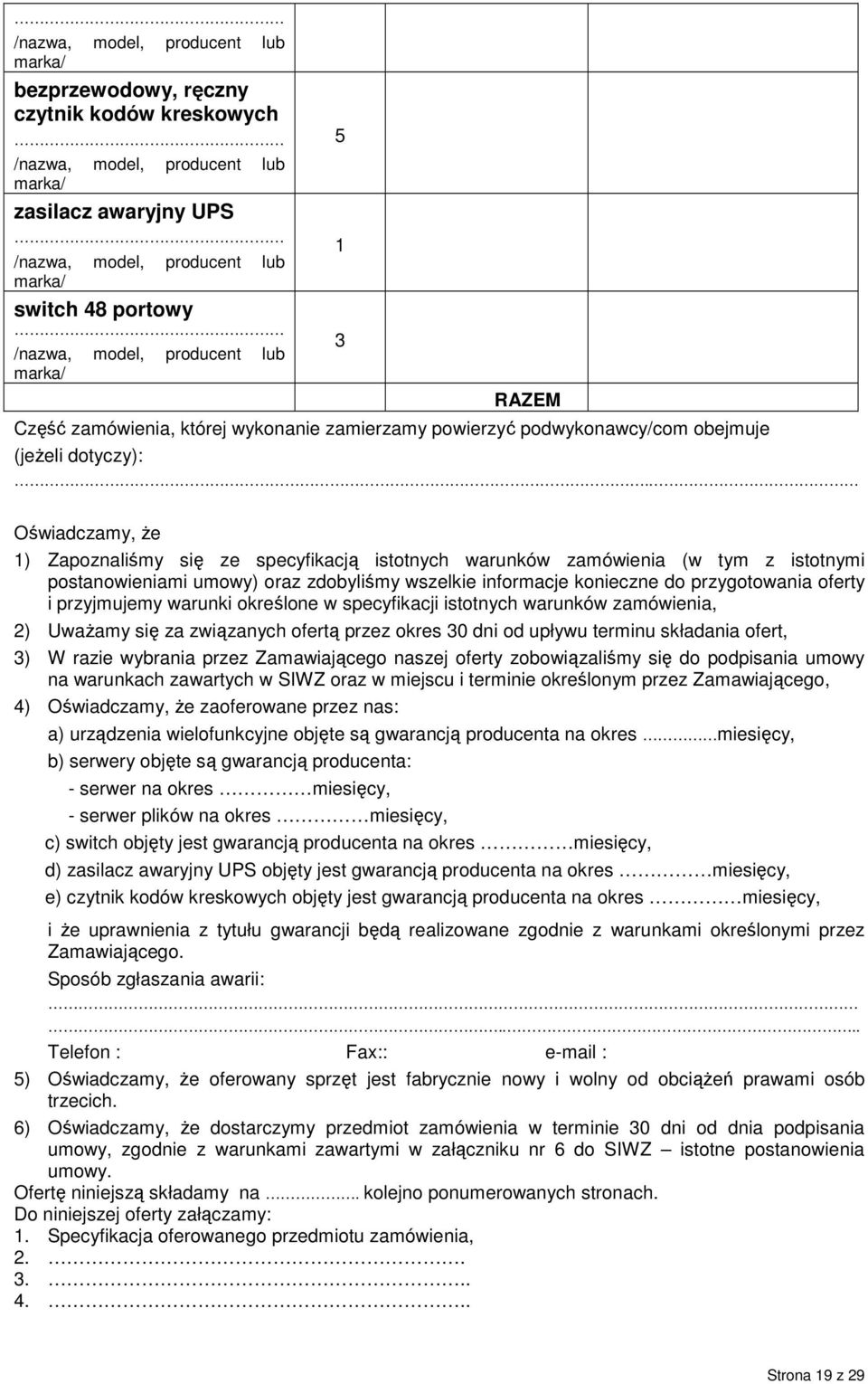 Oświadczamy, Ŝe 1) Zapoznaliśmy się ze specyfikacją istotnych warunków zamówienia (w tym z istotnymi postanowieniami umowy) oraz zdobyliśmy wszelkie informacje konieczne do przygotowania oferty i