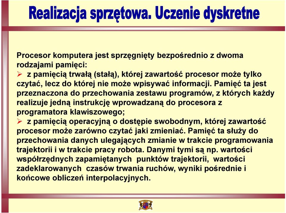 Pamięć ta jest przeznaczona do przechowania zestawu programów, z których każdy realizuje jedną instrukcję wprowadzaną do procesora z programatora klawiszowego; z pamięcią operacyjną o