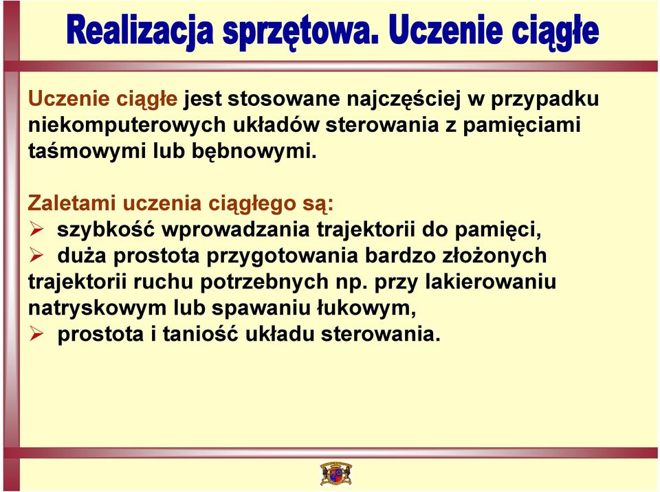 Zaletami uczenia ciągłego są: szybkość wprowadzania trajektorii do pamięci, duża prostota