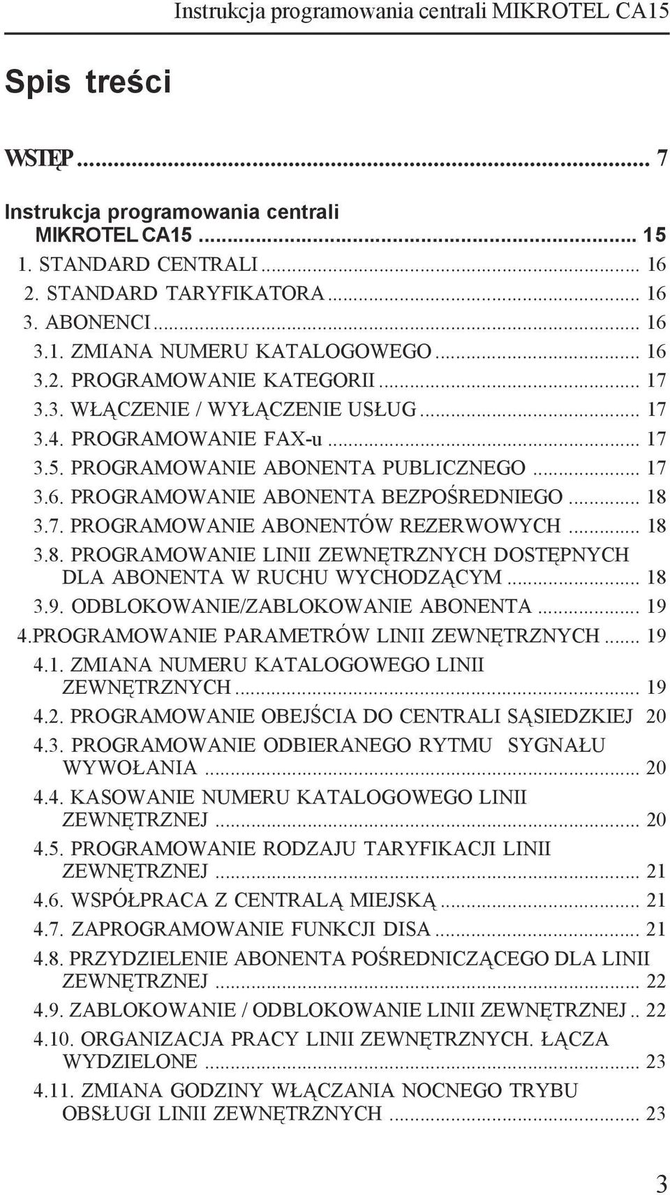 .. 18 3.7. PROGRAMOWANIE ABONENTÓW REZERWOWYCH... 18 3.8. PROGRAMOWANIE LINII ZEWNĘTRZNYCH DOSTĘPNYCH DLA ABONENTA W RUCHU WYCHODZĄCYM... 18 3.9. ODBLOKOWANIE/ZABLOKOWANIE ABONENTA... 19 4.