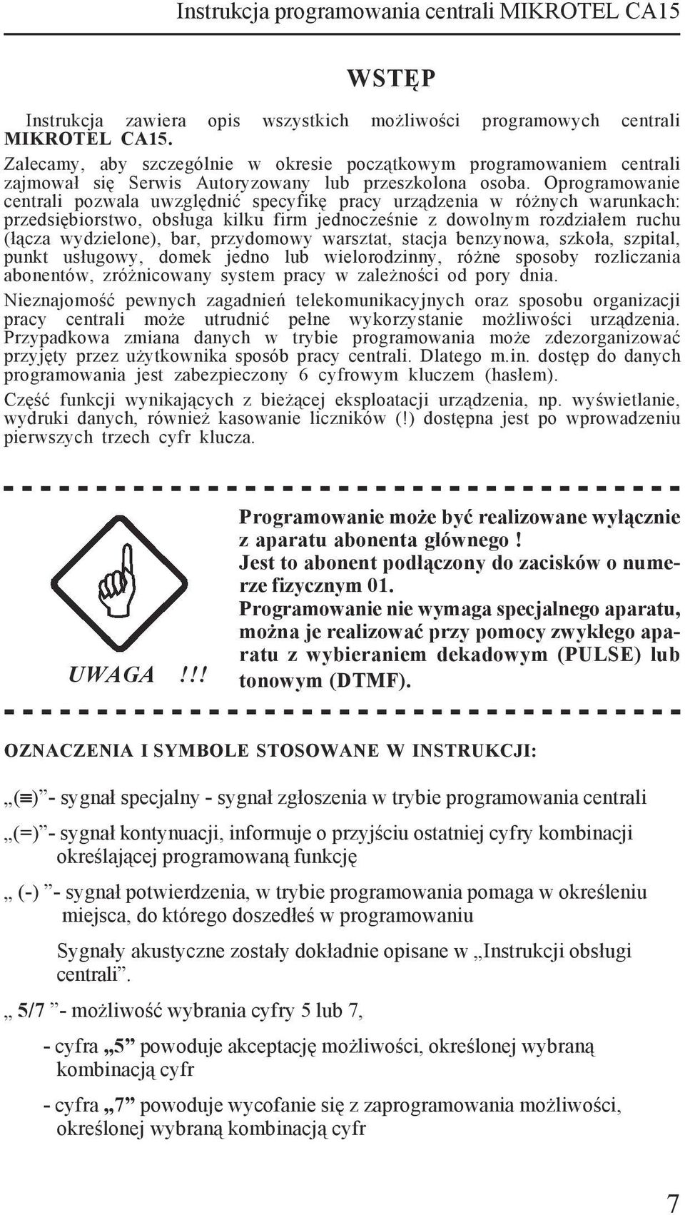 Oprogramowanie centrali pozwala uwzględnić specyfikę pracy urządzenia w różnych warunkach: przedsiębiorstwo, obsługa kilku firm jednocześnie z dowolnym rozdziałem ruchu (łącza wydzielone), bar,