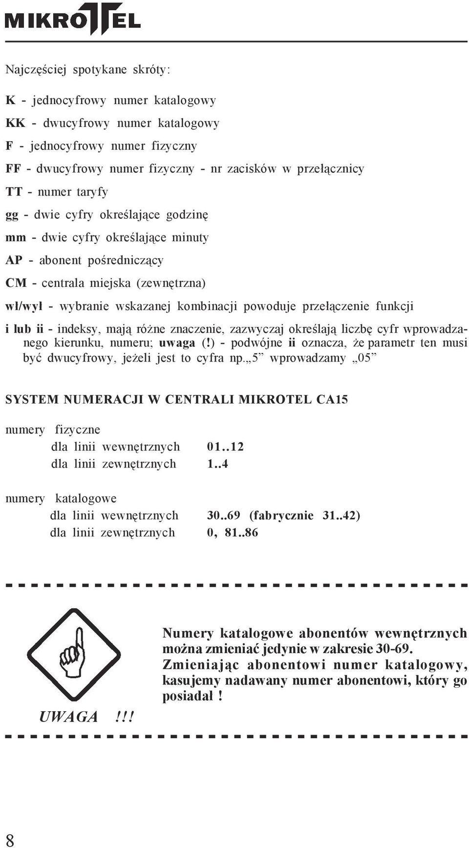 przełączenie funkcji i lub ii - indeksy, mają różne znaczenie, zazwyczaj określają liczbę cyfr wprowadzanego kierunku, numeru; uwaga (!