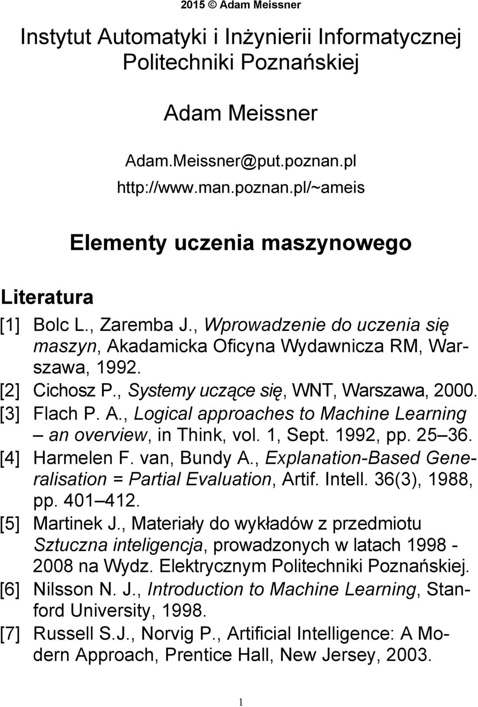 1, Sept. 1992, pp. 25 36. [4] Harmelen F. van, Bundy A., Explanation-Based Generalisation = Partial Evaluation, Artif. Intell. 36(3), 1988, pp. 401 412. [5] Martinek J.