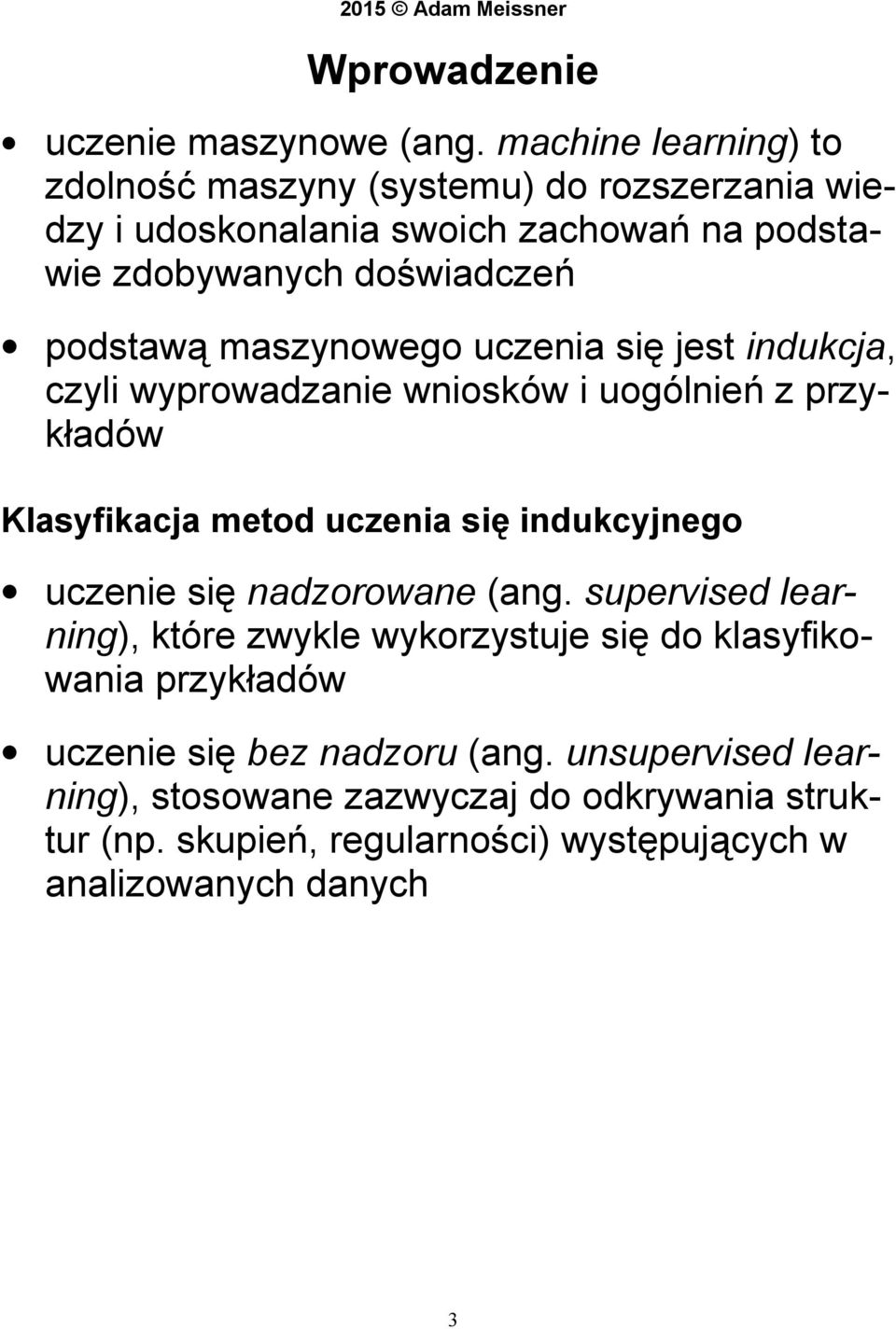 maszynowego uczenia się jest indukcja, czyli wyprowadzanie wniosków i uogólnień z przykładów Klasyfikacja metod uczenia się indukcyjnego uczenie się