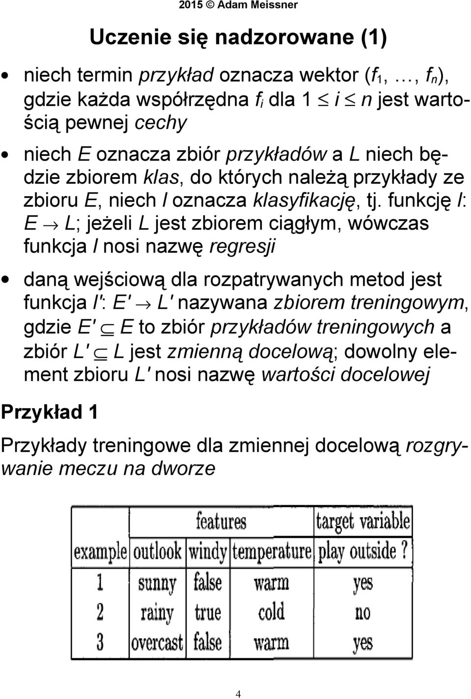 funkcję l: E L; jeżeli L jest zbiorem ciągłym, wówczas funkcja l nosi nazwę regresji daną wejściową dla rozpatrywanych metod jest funkcja l': E' L' nazywana zbiorem