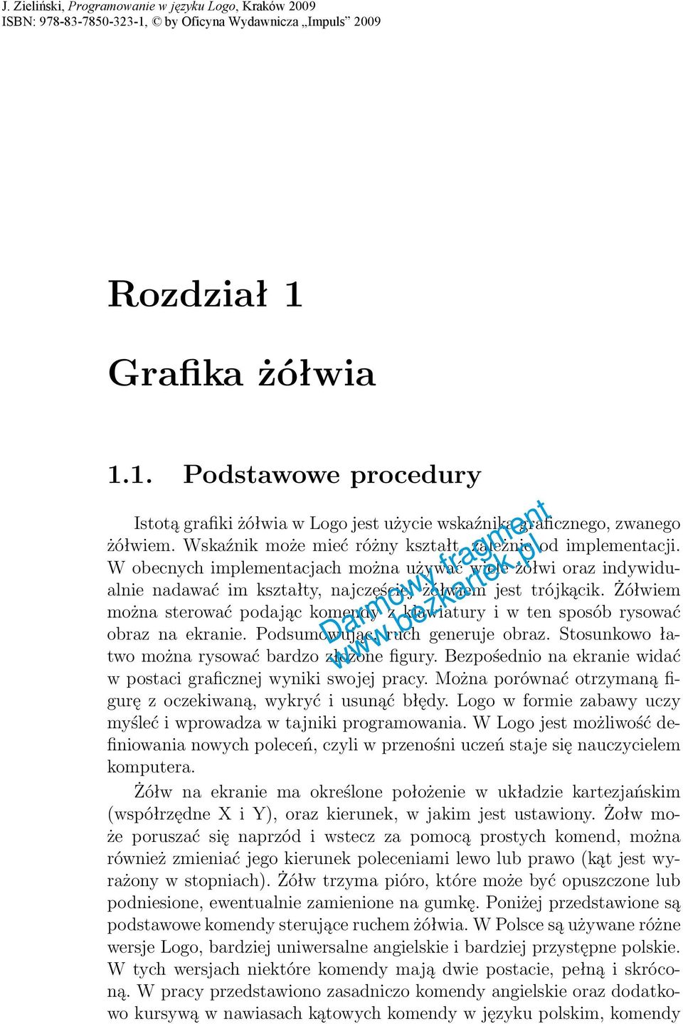 Żółwiem można sterować podając komendy z klawiatury i w ten sposób rysować obraz na ekranie. Podsumowując, ruch generuje obraz. Stosunkowo łatwo można rysować bardzo złożone figury.