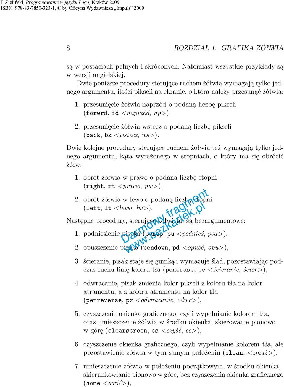 przesunięcie żółwia naprzód o podaną liczbę pikseli (forwrd, fd <naprzód, np>), 2. przesunięcie żółwia wstecz o podaną liczbę pikseli (back, bk <wstecz, ws>).