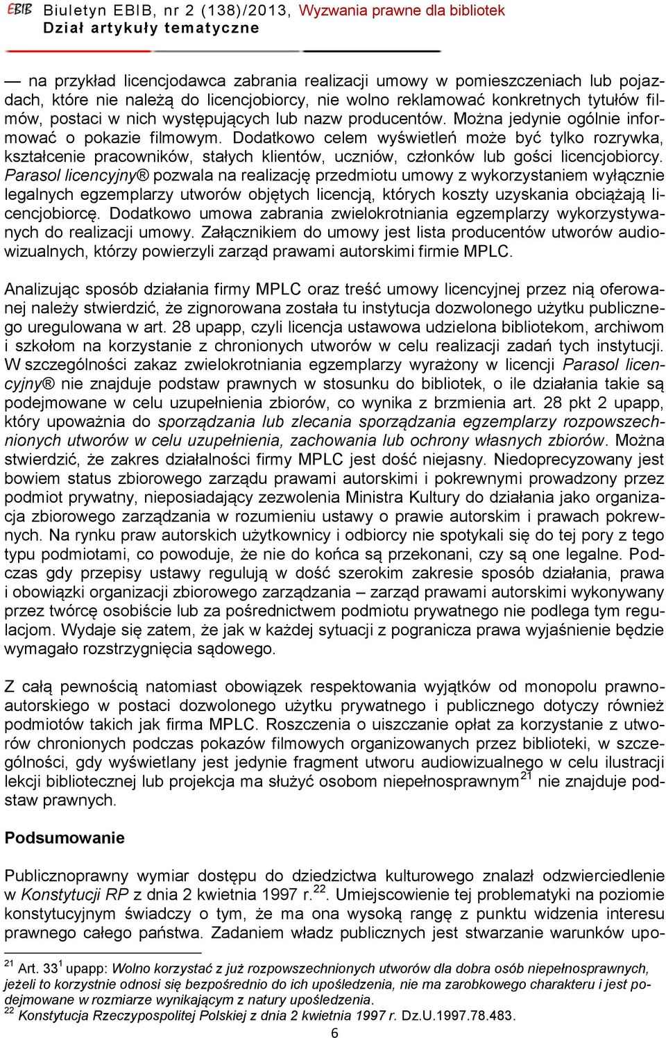 Dodatkowo celem wyświetleń może być tylko rozrywka, kształcenie pracowników, stałych klientów, uczniów, członków lub gości licencjobiorcy.