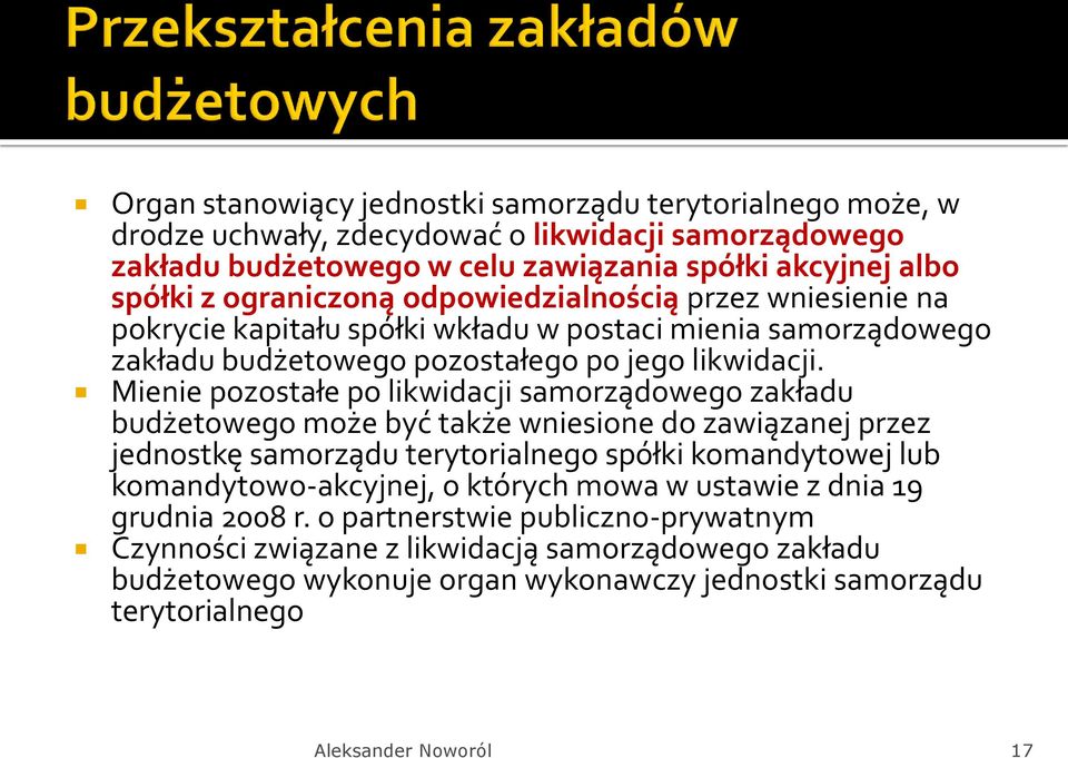 Mienie pozostałe po likwidacji samorządowego zakładu budżetowego może być także wniesione do zawiązanej przez jednostkę samorządu terytorialnego spółki komandytowej lub komandytowo-akcyjnej, o