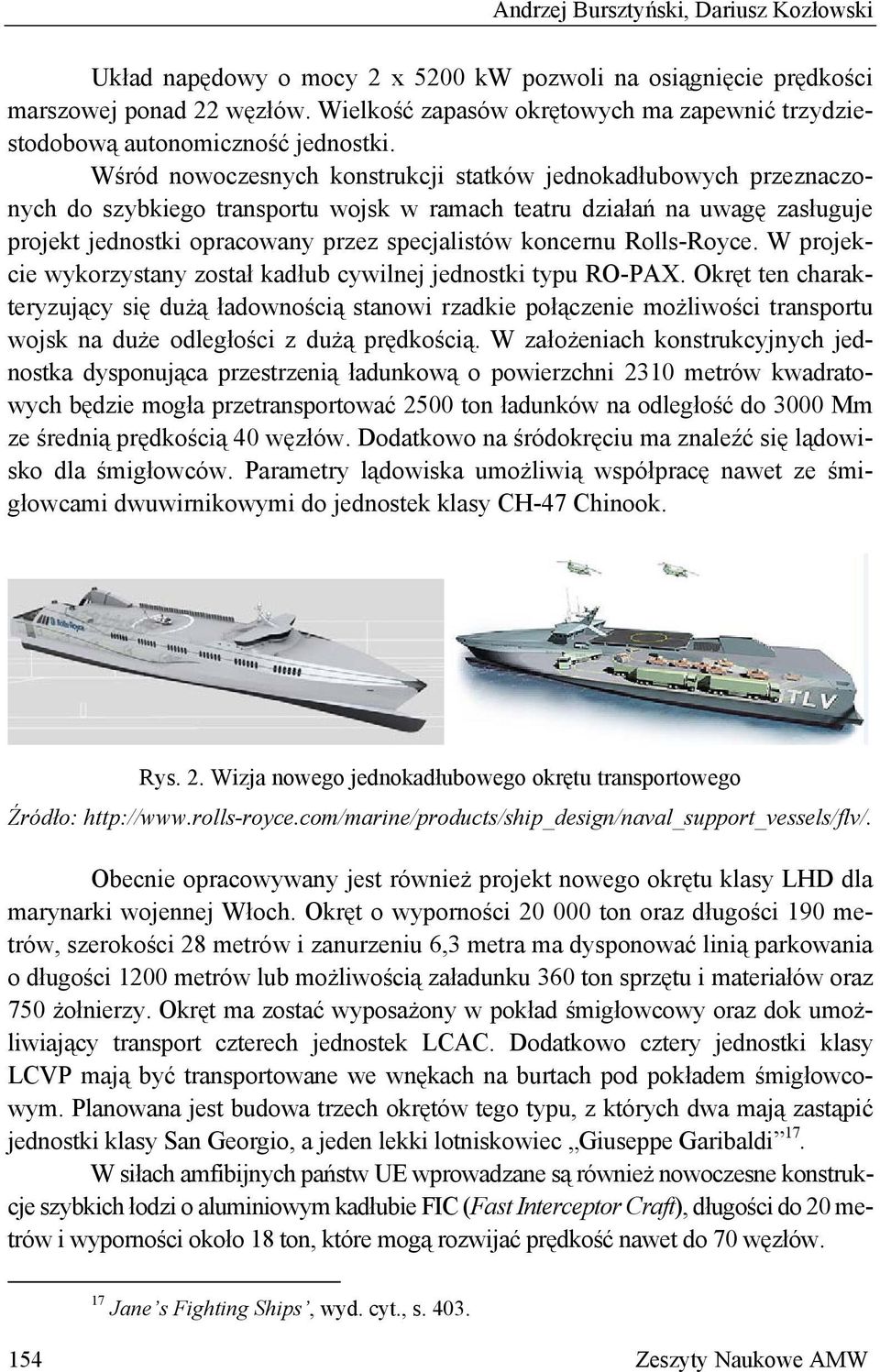 Wśród nowoczesnych konstrukcji statków jednokadłubowych przeznaczonych do szybkiego transportu wojsk w ramach teatru działań na uwagę zasługuje projekt jednostki opracowany przez specjalistów