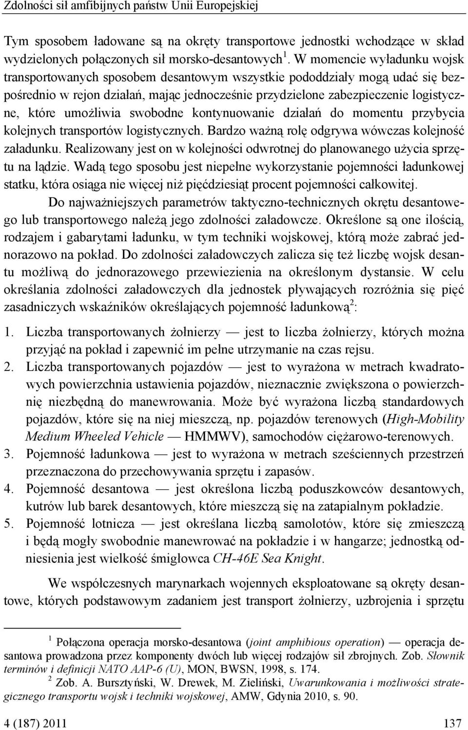 umożliwia swobodne kontynuowanie działań do momentu przybycia kolejnych transportów logistycznych. Bardzo ważną rolę odgrywa wówczas kolejność załadunku.