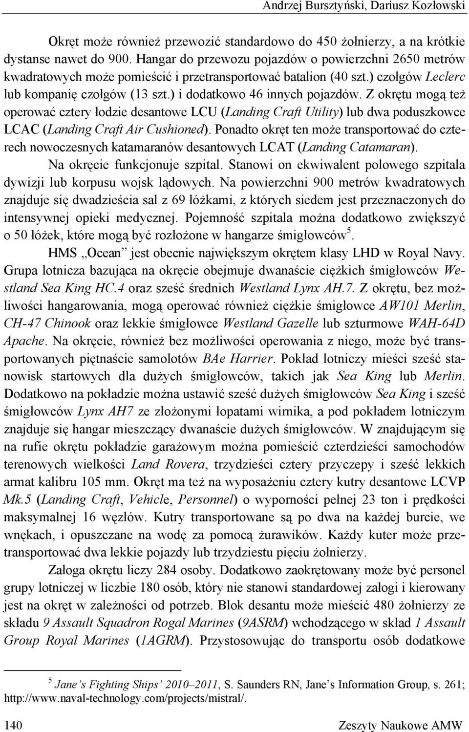 Z okrętu mogą też operować cztery łodzie desantowe LCU (Landing Craft Utility) lub dwa poduszkowce LCAC (Landing Craft Air Cushioned).