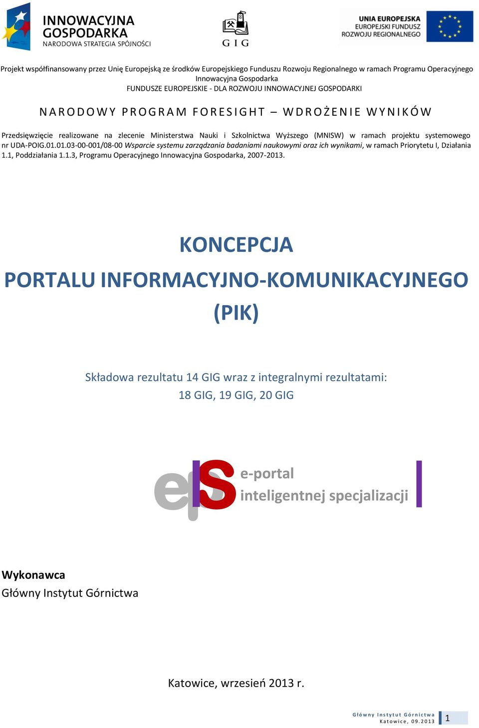 ramach projektu systemowego nr UDA-POIG.01.01.03-00-001/08-00 Wsparcie systemu zarządzania badaniami naukowymi oraz ich wynikami, w ramach Priorytetu I, Działania 1.1, Poddziałania 1.1.3, Programu Operacyjnego Innowacyjna Gospodarka, 2007-2013.