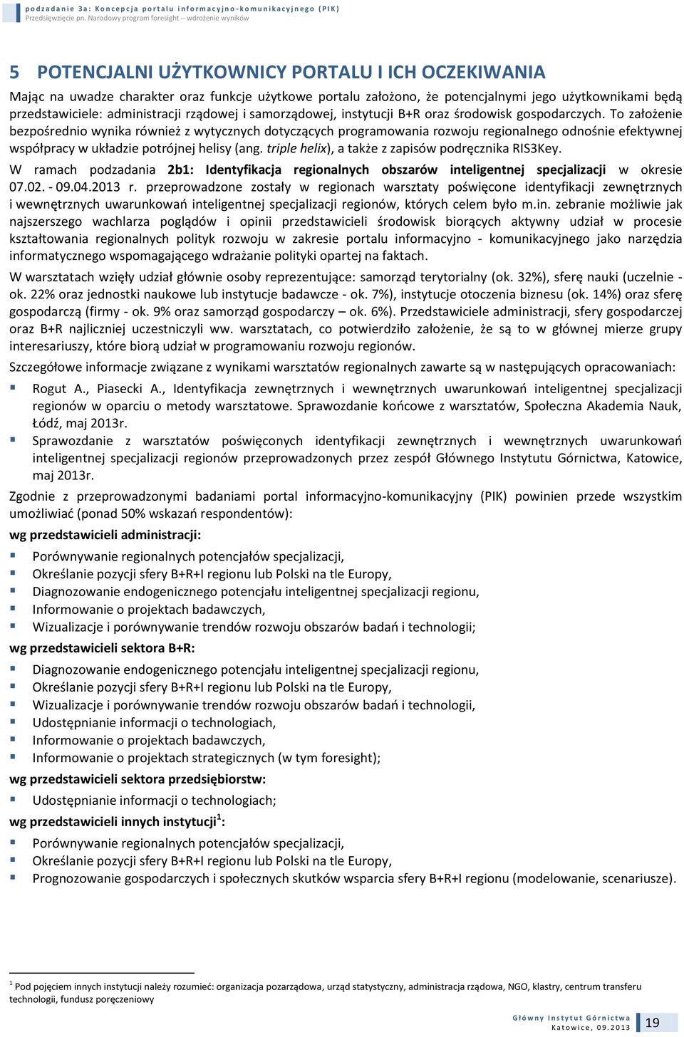 To założenie bezpośrednio wynika również z wytycznych dotyczących programowania rozwoju regionalnego odnośnie efektywnej współpracy w układzie potrójnej helisy (ang.