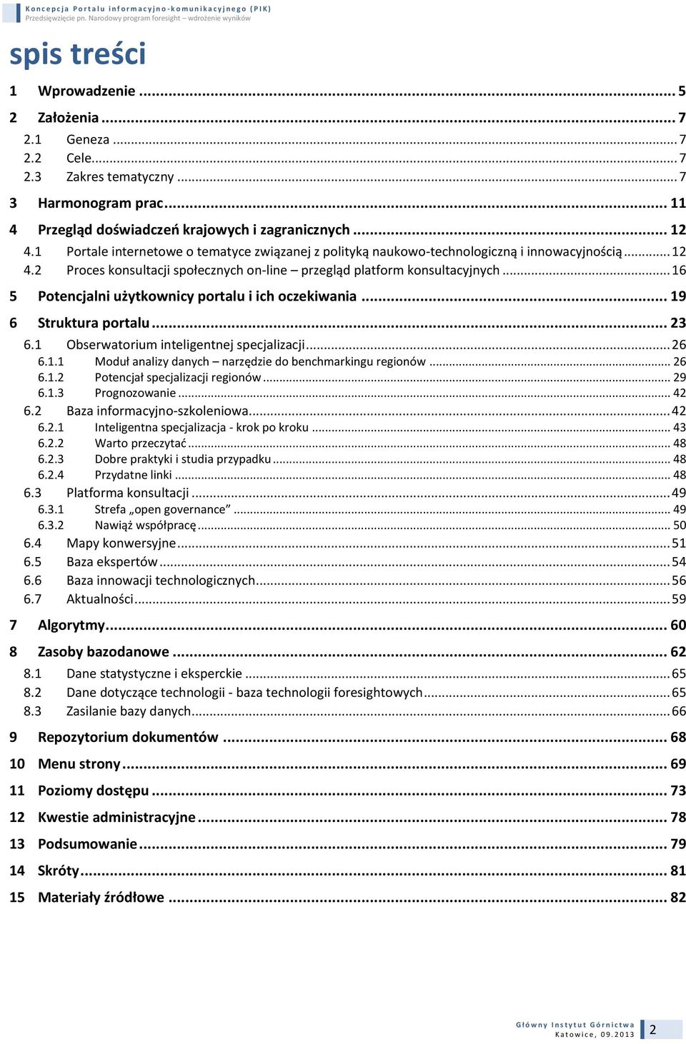 .. 16 5 Potencjalni użytkownicy portalu i ich oczekiwania... 19 6 Struktura portalu... 23 6.1 Obserwatorium inteligentnej specjalizacji... 26 6.1.1 Moduł analizy danych narzędzie do benchmarkingu regionów.