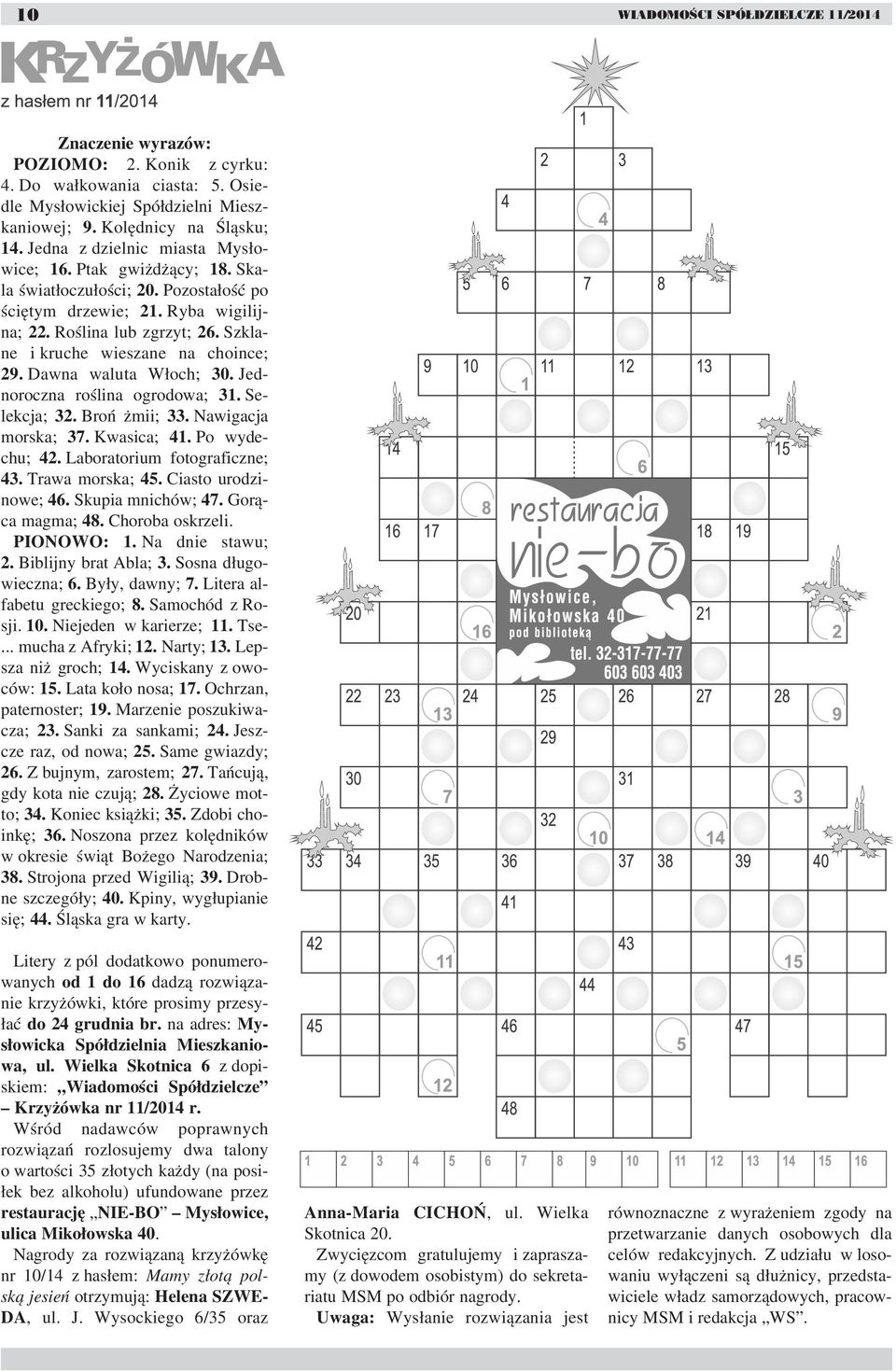 Szklane i kruche wieszane na choince; 29. Dawna waluta Włoch; 30. Jednoroczna roślina ogrodowa; 31. Selekcja; 32. Broń żmii; 33. Nawigacja morska; 37. Kwasica; 41. Po wydechu; 42.