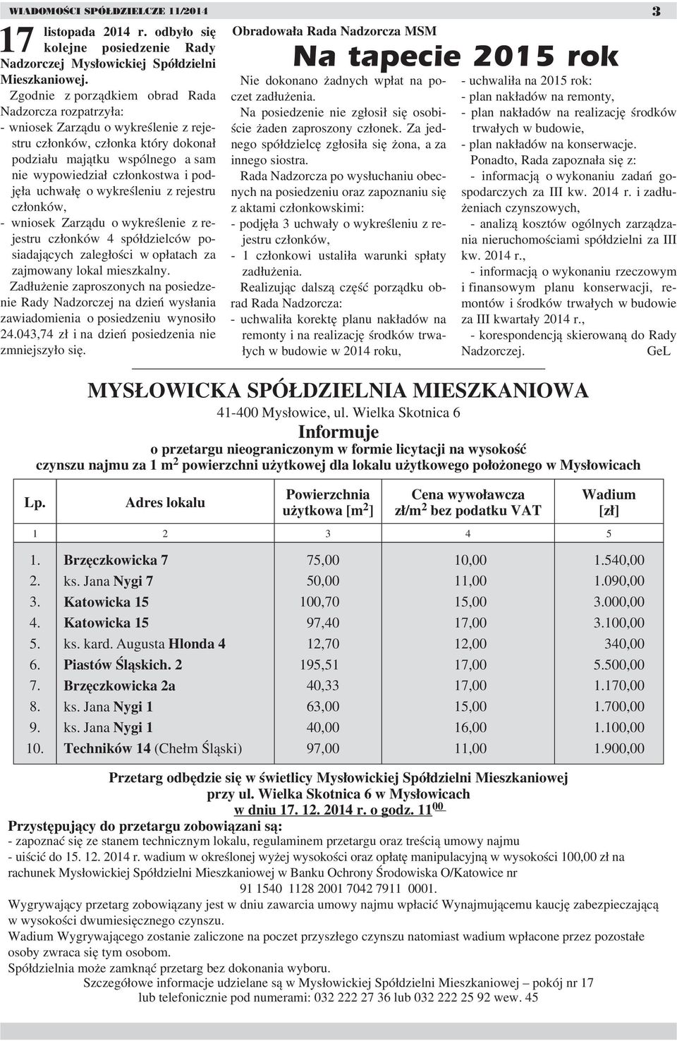 podjęła uchwałę o wykreśleniu z rejestru członków, - wniosek Zarządu o wykreślenie z rejestru członków 4 spółdzielców posiadających zaległości w opłatach za zajmowany lokal mieszkalny.