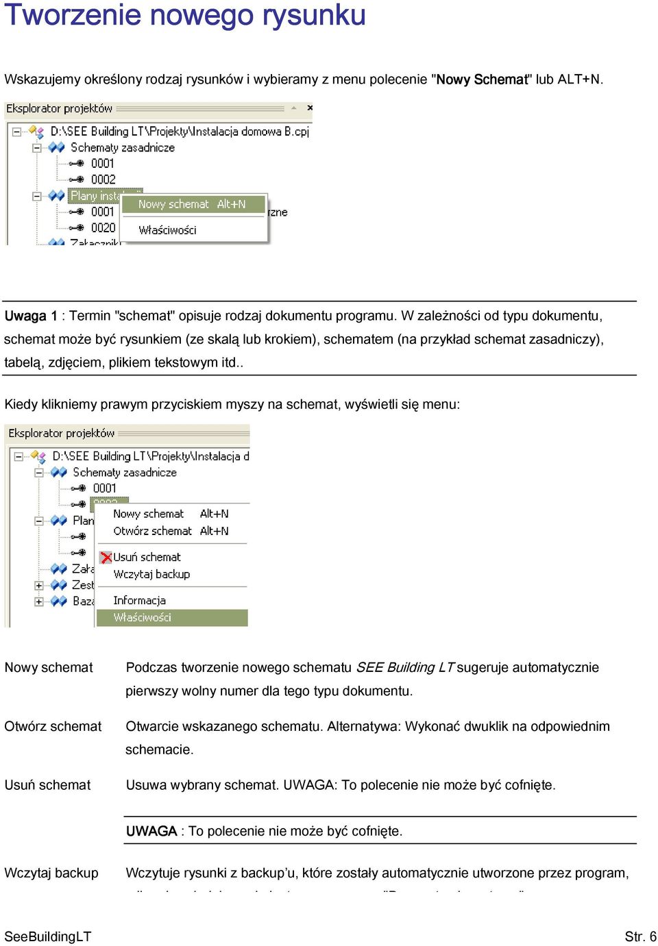 . Kiedy klikniemy prawym przyciskiem myszy na schemat, wyświetli się menu: Nowy schemat Otwórz schemat Usuń schemat Podczas tworzenie nowego schematu SEE Building LT sugeruje automatycznie pierwszy