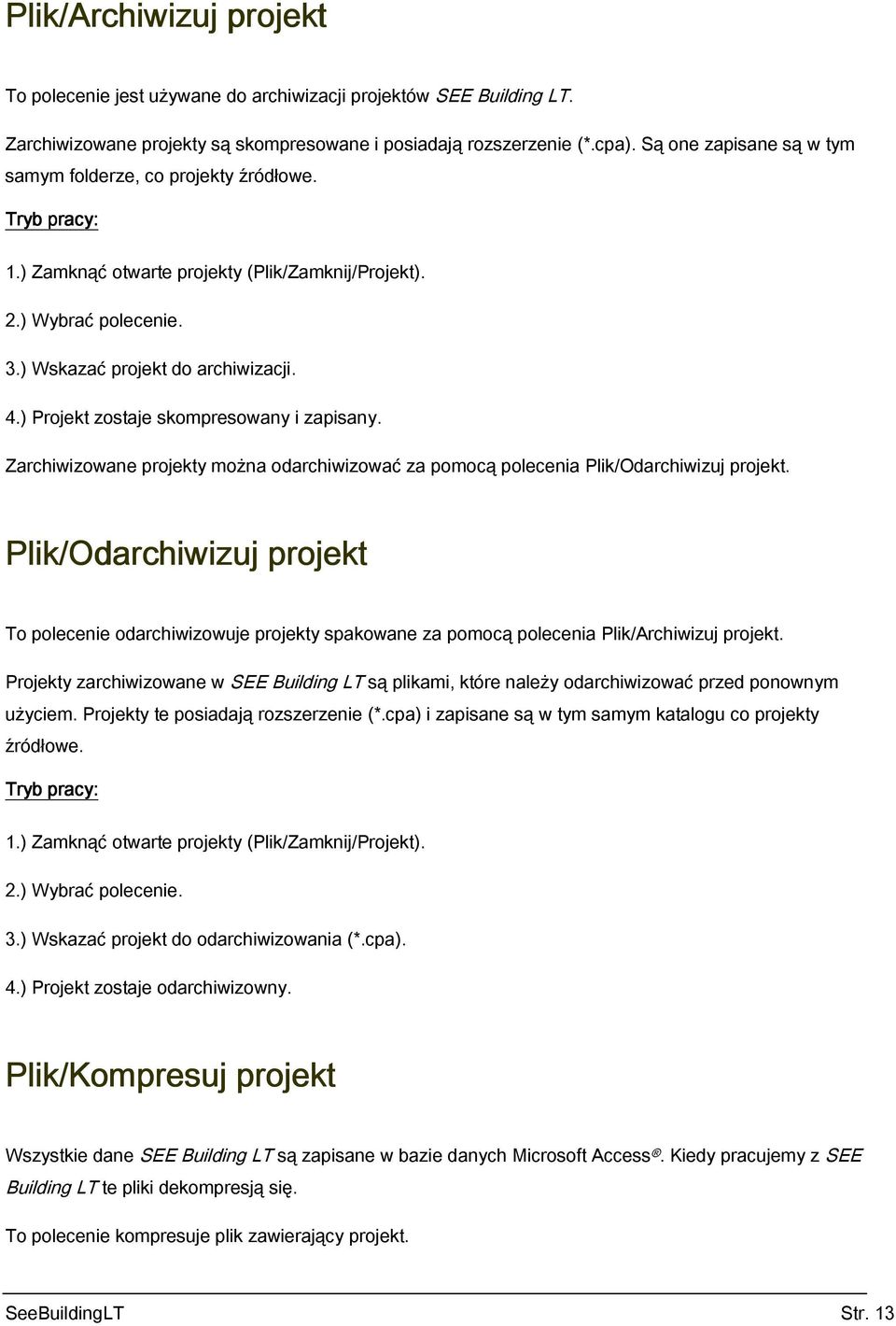 ) Projekt zostaje skompresowany i zapisany. Zarchiwizowane projekty można odarchiwizować za pomocą polecenia Plik/Odarchiwizuj projekt.