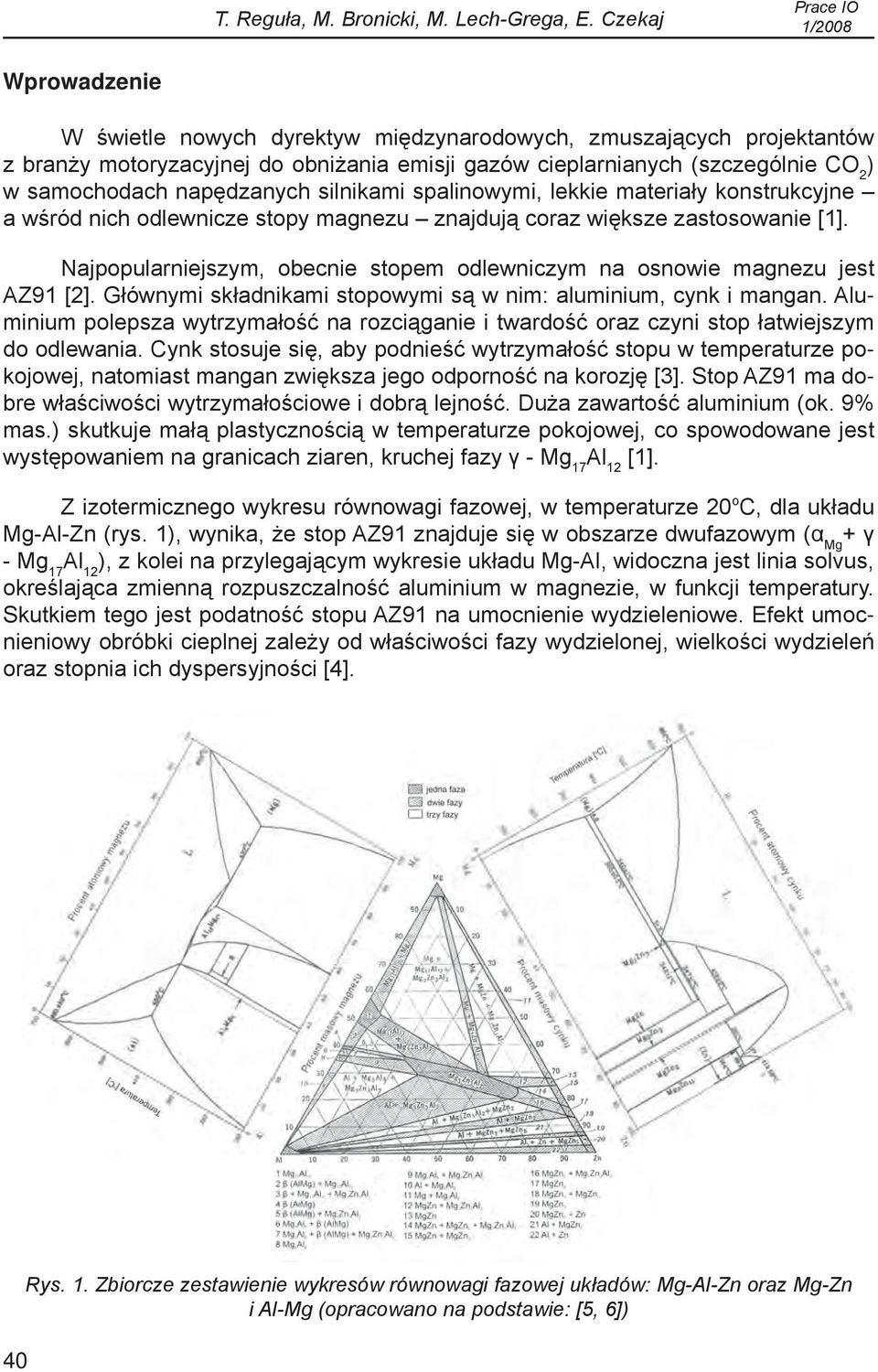 napędzanych silnikami spalinowymi, lekkie materiały konstrukcyjne a wśród nich odlewnicze stopy magnezu znajdują coraz większe zastosowanie [1].