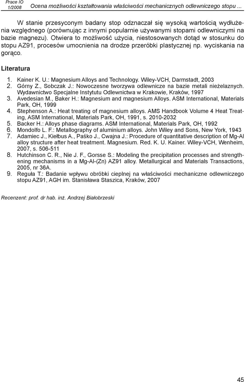 Otwiera to możliwość użycia, niestosowanych dotąd w stosunku do stopu AZ91, procesów umocnienia na drodze przeróbki plastycznej np. wyciskania na gorąco. Literatura 1. Kainer K. U.
