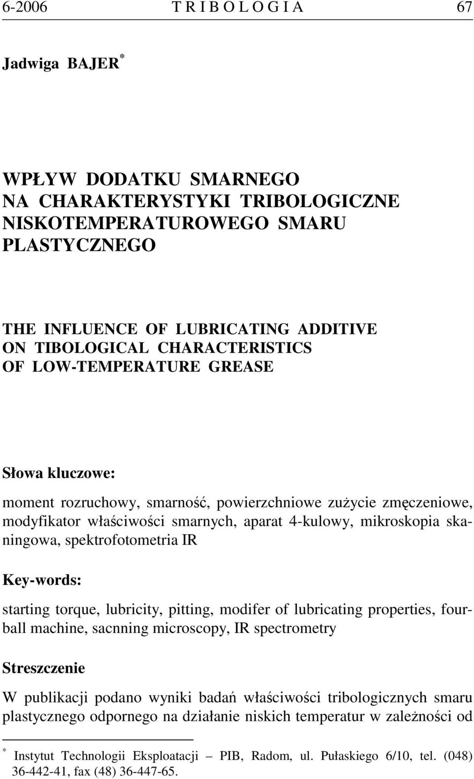 spektrofotometria IR Key-words: starting torque, lubricity, pitting, modifer of lubricating properties, fourball machine, sacnning microscopy, IR spectrometry Streszczenie W publikacji podano wyniki