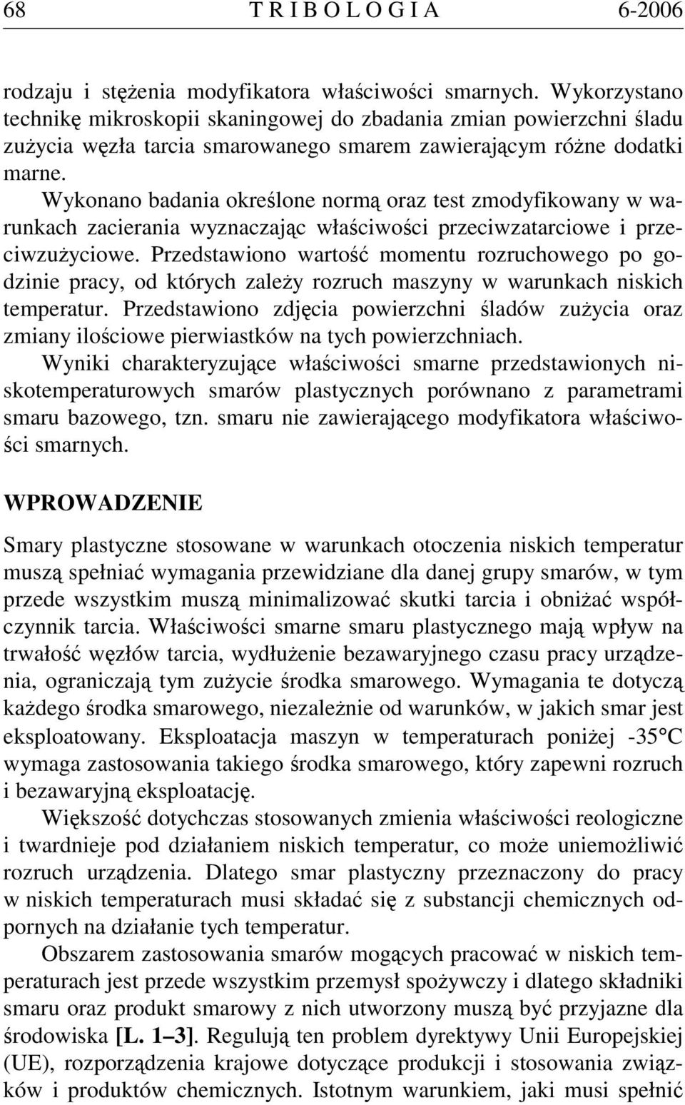 Wykonano badania określone normą oraz test zmodyfikowany w warunkach zacierania wyznaczając właściwości przeciwzatarciowe i przeciwzużyciowe.