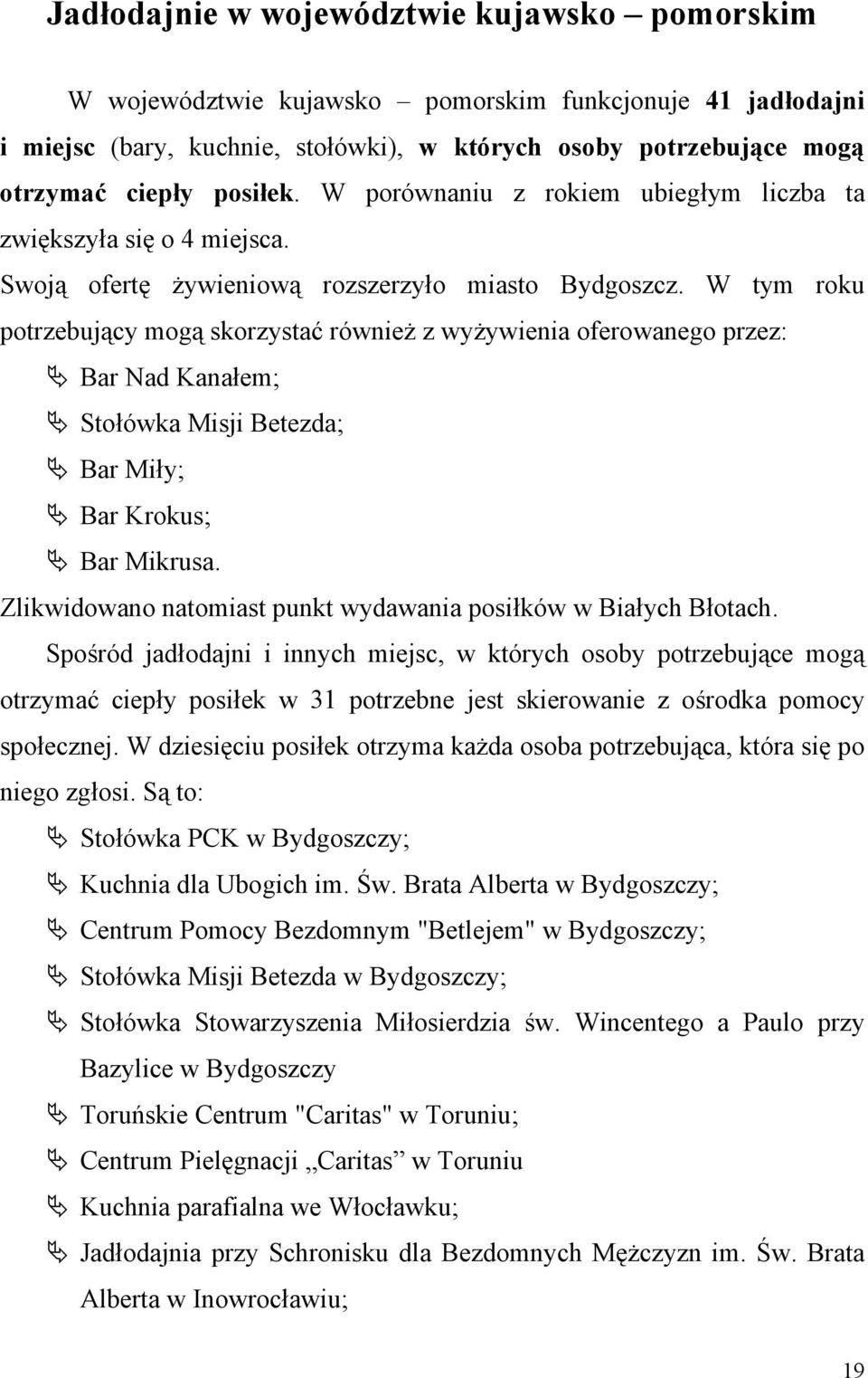 W tym roku potrzebujący mogą skorzystać również z wyżywienia oferowanego przez: Bar Nad Kanałem; Stołówka Misji Betezda; Bar Miły; Bar Krokus; Bar Mikrusa.