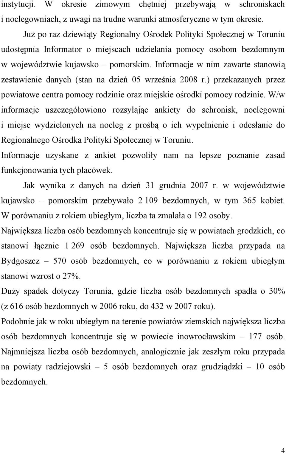 Informacje w nim zawarte stanowią zestawienie danych (stan na dzień 05 września 2008 r.) przekazanych przez powiatowe centra pomocy rodzinie oraz miejskie ośrodki pomocy rodzinie.