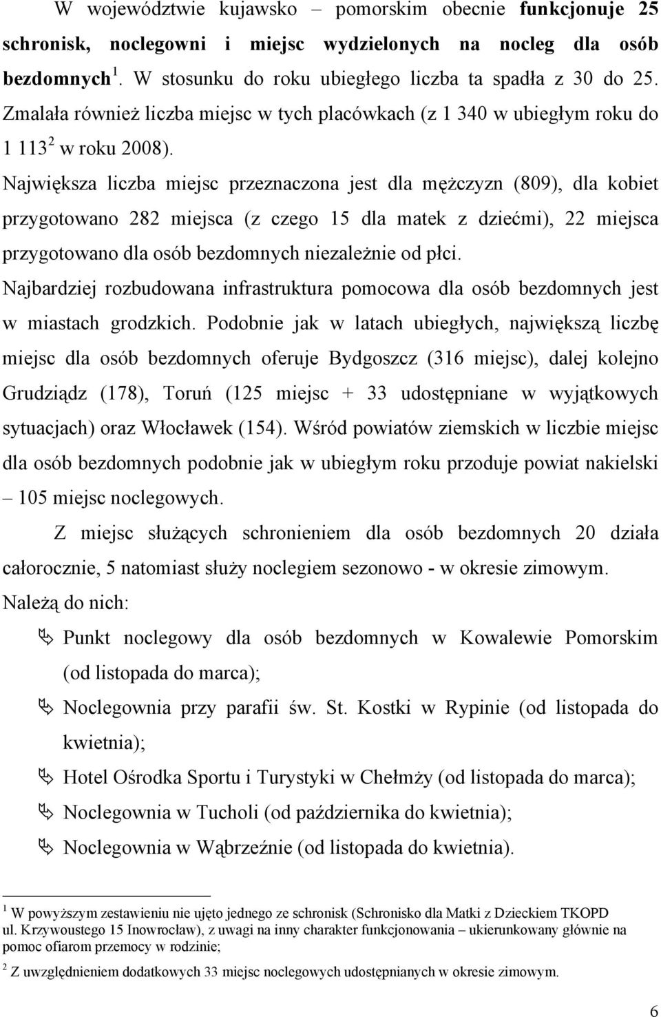 Największa liczba miejsc przeznaczona jest (809), kobiet przygotowano 282 miejsca (z czego 15 matek z dziećmi), 22 miejsca przygotowano osób bezdomnych niezależnie od płci.