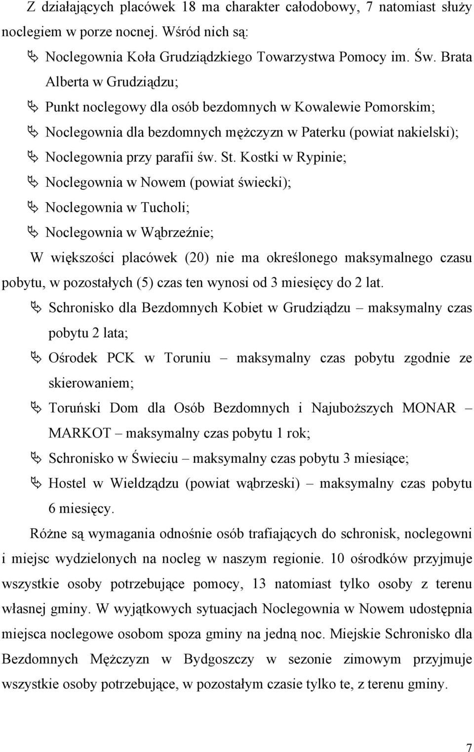 Kostki w Rypinie; Noclegownia w Nowem (powiat świecki); Noclegownia w Tucholi; Noclegownia w Wąbrzeźnie; W większości placówek (20) nie ma określonego maksymalnego czasu pobytu, w pozostałych (5)