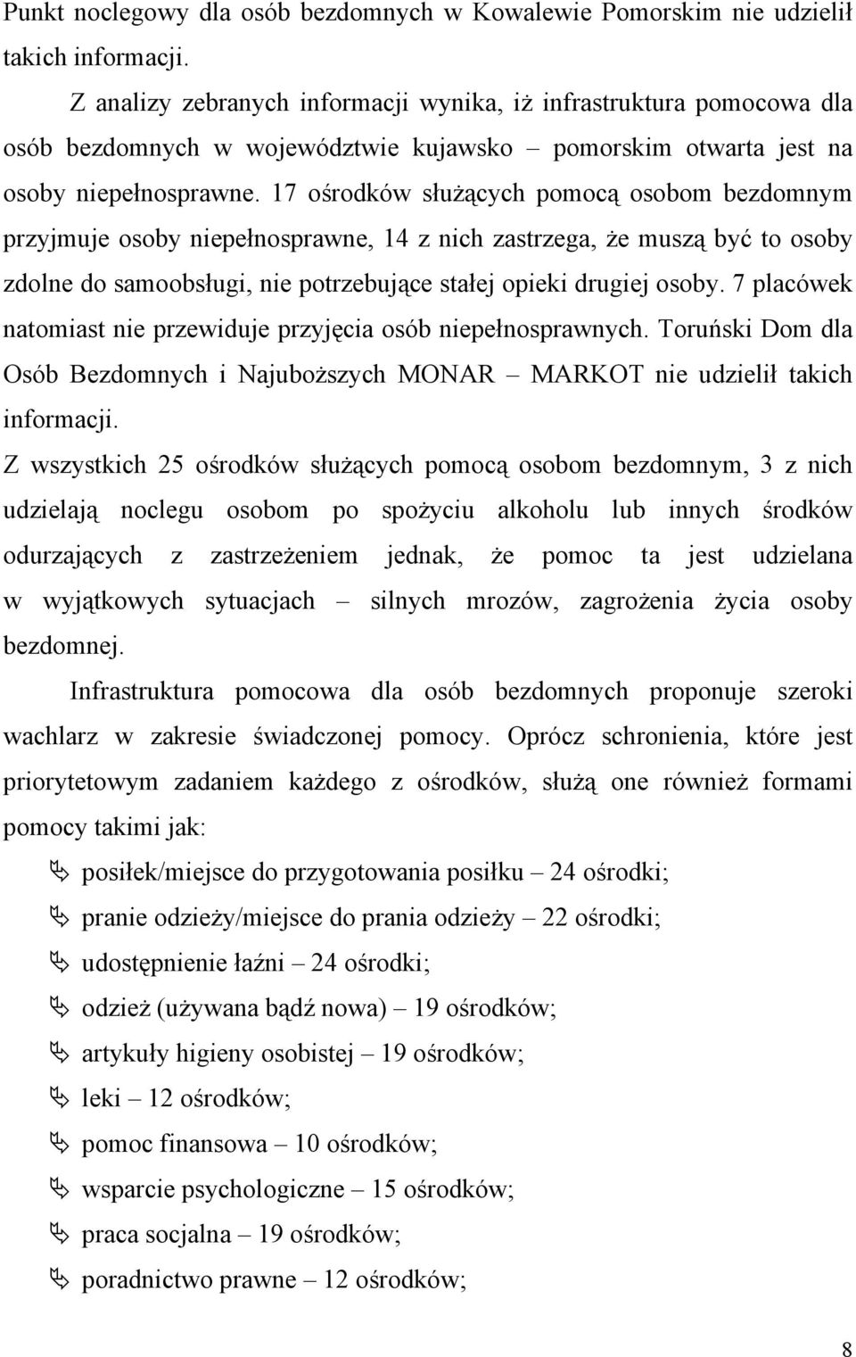 17 ośrodków służących pomocą osobom bezdomnym przyjmuje osoby niepełnosprawne, 14 z nich zastrzega, że muszą być to osoby zdolne do samoobsługi, nie potrzebujące stałej opieki drugiej osoby.