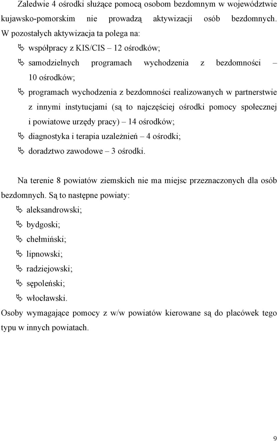 instytucjami (są to najczęściej ośrodki pomocy społecznej i powiatowe urzędy pracy) 14 ośrodków; diagnostyka i terapia uzależnień 4 ośrodki; doradztwo zawodowe 3 ośrodki.