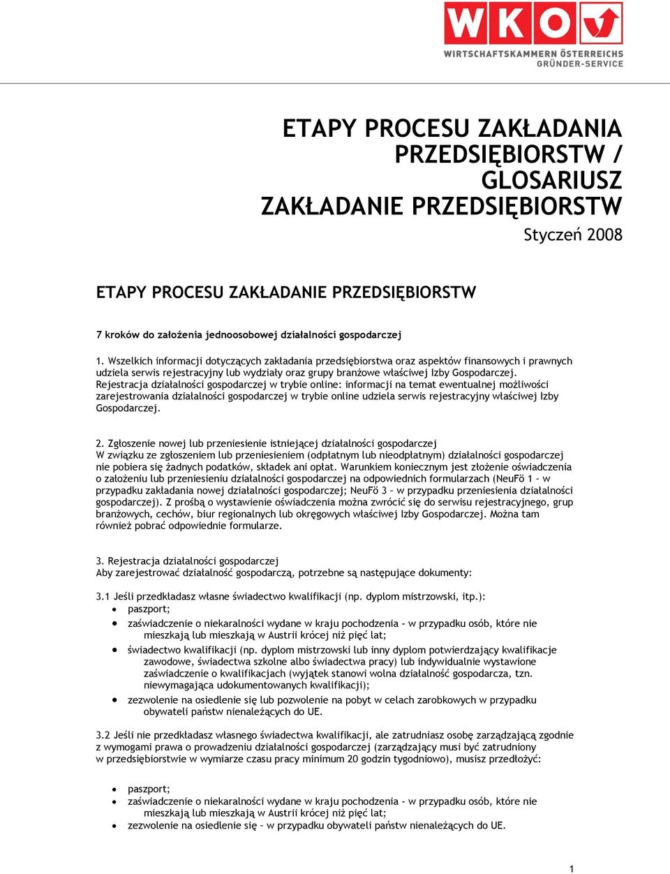 Rejestracja działalności gospodarczej w trybie online: informacji na temat ewentualnej możliwości zarejestrowania działalności gospodarczej w trybie online udziela serwis rejestracyjny właściwej Izby