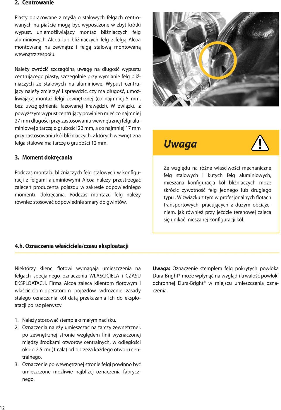 Należy zwrócić szczególną uwagę na długość wypustu centrującego piasty, szczególnie przy wymianie felg bliźniaczych ze stalowych na aluminiowe.